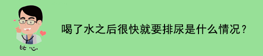 喝過水很快就要小便怎么回事(喝了水10幾分鐘尿一次正常嗎)