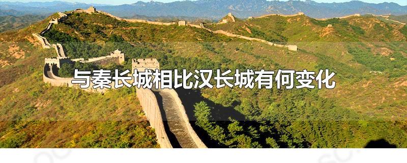 與秦長城相比漢長城有何變化 秦長城明長城對比圖